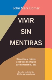 Vivir sin mentiras: Reconoce y resiste a los tres enemigos que sabotean tu paz / Live No Lies: Resisting the World, the - John Mark Comer