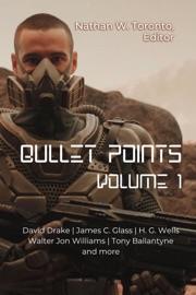 Bullet Points 1 - Nathan Toronto, H.G. Wells, James C. Glass, David Drake, Tony Ballantyne, Walter Jon Williams, Craig Maybee & Eric Fomley