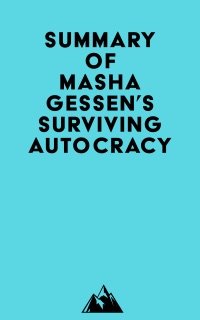 Summary of Masha Gessen's Surviving Autocracy by Everest Media