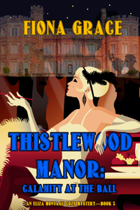 Thistlewood Manor: Calamity at the Ball (An Eliza Montagu Cozy Mystery—Book 3) - Fiona Grace Cover Art