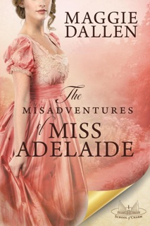 The Misadventures of Miss Adelaide: A Sweet Regency Romance by Maggie Dallen
