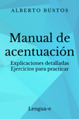 Manual de acentuación: explicaciones detalladas, ejercicios para practicar - Alberto Bustos