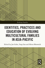 Identities, Practices and Education of Evolving Multicultural Families in Asia-Pacific - Jan GUBE, Fang Gao & Miron Bhowmik