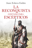 La Reconquista contada para escépticos - Juan Eslava Galán