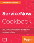 ServiceNow Cookbook - Ashish Srivastava
