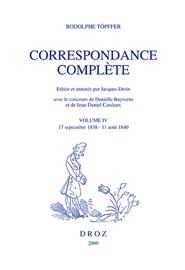 Correspondance complète. Volume IV, 17 septembre 1838-11 août 1840 - Rodolphe Töpffer, Jacques Droin, Danielle Buyssens & Jean-Daniel Candaux