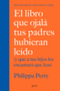 El libro que ojalá tus padres hubieran leído - Philippa Perry