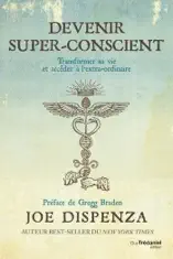 Devenir super-conscient - Transformer sa vie et accéder à l'extra-ordinaire