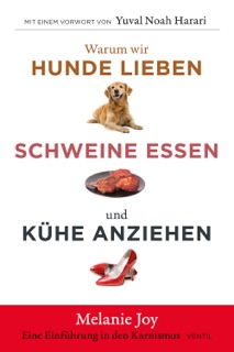 Warum wir Hunde lieben, Schweine essen und Kühe anziehen by Melanie Joy