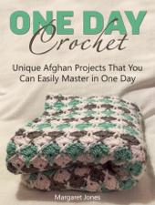 One Day Crochet: Unique Afghan Projects That You Can Easily Master in One Day - Margaret Jones Cover Art