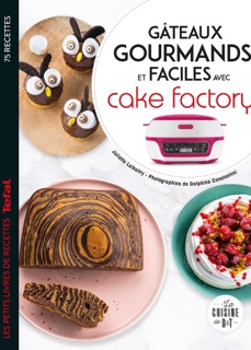 Gâteaux gourmands et faciles avec cake factory by Juliette Lalbaltry & Delphine Amar-Constantini
