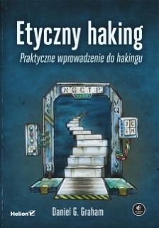 Etyczny haking. Praktyczne wprowadzenie do hakingu by Daniel Graham