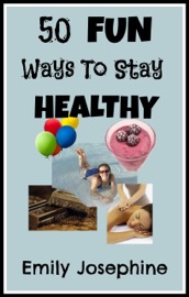 50 Fun Ways To Stay Healthy - Emily Josephine