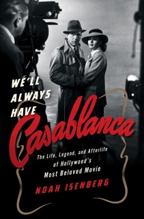 We'll Always Have Casablanca by Noah Isenberg