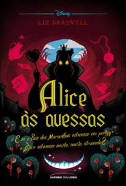 Alice às avessas: E se o País das Maravilhas estivesse em perigo e Alice estivesse muito, muito atrasada?