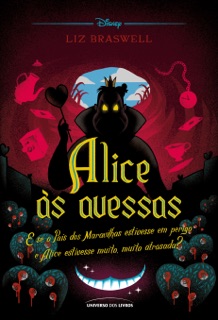 Alice às avessas: E se o País das Maravilhas estivesse em perigo e Alice estivesse muito, muito atrasada? by Liz Braswell