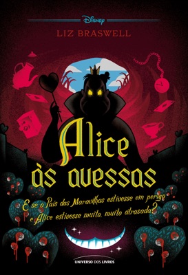 Alice às avessas: E se o País das Maravilhas estivesse em perigo e Alice estivesse muito, muito atrasada?