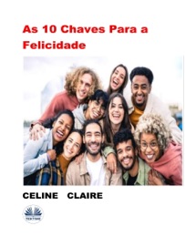 As 10 Chaves Para A Felicidade - Céline Claire