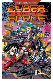 The Complete Cyberforce Vol. 1 by Marc Silvestri, Eric Silvestri, Jim Lee, Walter Simonson, Chris Claremont, Todd McFarlane, David Finch, Joe Chiodo, Scott Williams, Michael Turner & Joe Benitez
