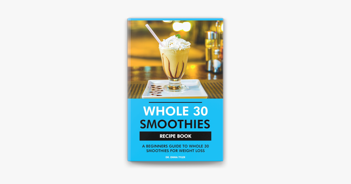 ‎Whole 30 Smoothies Recipe Book: A Beginners Guide to Whole 30 for ...
