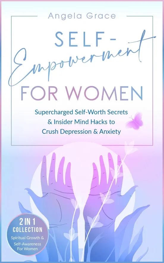 Self-Empowerment for Women: Supercharged Self-Worth Secrets & Insider Mind Hacks to Crush Depression & Anxiety - Spiritual Growth & Self-Awareness For Women 2 in 1 Collection