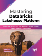 Mastering Databricks Lakehouse Platform: Perform Data Warehousing, Data Engineering, Machine Learning, DevOps, and BI into a Single Platform (English Edition) - Sagar Lad &amp; Anjani Kumar Cover Art