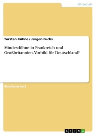 Mindestlöhne in Frankreich und Großbritannien. Vorbild für Deutschland? - Torsten Kühne & Jürgen Fuchs