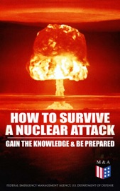 How to Survive a Nuclear Attack – Gain The Knowledge & Be Prepared - Federal Emergency Management Agency & U.S. Department of Defense