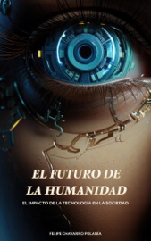 El Futuro de la Humanidad: El Impacto de la Tecnología en la Sociedad - felipe Chavarro Polanía