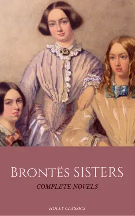 Read: The Brontë Sisters: The Complete Masterpiece Collection (Holly Classics) Book