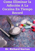 Como eliminar la adicción a la cocaína en tiempo record - Dr. Richard Norton