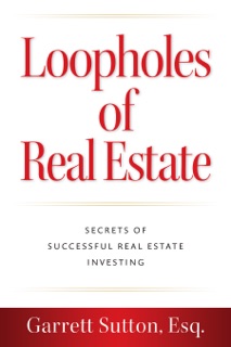 Loopholes of Real Estate by Garrett Sutton, Esq.