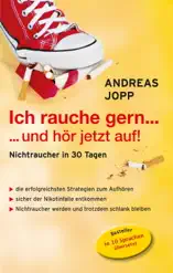 Ich rauche gern….und hör jetzt auf! Die erfolgreichsten Strategien Nichtraucher zu werden. Die neueste Forschung - Wissen das wirklich funktioniert. Aufhören und trotzdem schlank bleiben.