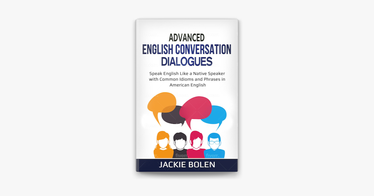 Advanced English Conversation Dialogues: Speak English Like a Native Speaker  with Common Idioms and Phrases in American English on Apple Books