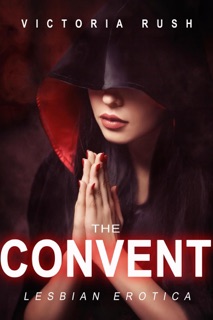 The Convent: Lesbian Erotica by Victoria Rush