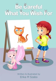 Be Careful What You Wish For - Erika M Szabo
