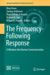 The Frequency-Following Response by Nina Kraus, Samira Anderson, Travis White-Schwoch, Richard R. Fay & Arthur N Popper