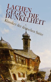 Lachen gegen die Dunkelheit – Klassiker der deutschen Satire - Franz Kafka, Heinrich Mann, Jean Paul, Gotthold Ephraim Lessing, Heinrich von Kleist, Theodor Fontane, Ödön von Horváth, Ludwig Thoma, Erich Mühsam, Joseph Roth, Hugo Bettauer, Georg Christoph Lichtenberg, Ludwig Tieck, Wilhelm Busch, Sebastian Brant, Hans Jakob Christoffel von Grimmelshausen & Hermann Bote