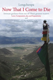 Now That I Come to Die: Intimate Guidance from One of Tibet's Greatest Masters - Longchenpa