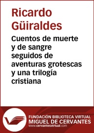 Cuentos de muerte y de sangre seguidos de aventuras grotescas y una trilogía cristiana - Ricardo Güiraldes