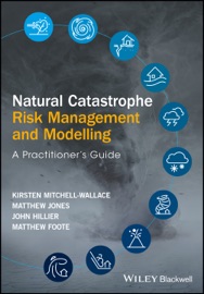 Natural Catastrophe Risk Management and Modelling - Kirsten Mitchell-Wallace, Matthew Jones, John Hillier & Matthew Foote