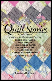 Quilt Stories - Bobbie Ann Mason, Sharyn McCrumb, Marge Piercy, Alice Walker, Joyce Carol Oates, Harriet Beecher Stowe & Cecilia Macheski