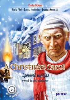 A Christmas Carol. Opowieść wigilijna w wersji do nauki angielskiego by Charles Dickens, Marta Fihel, Dariusz Jemielniak & Grzegorz Komerski