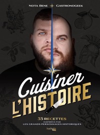 Gastronogeek - Cuisiner l'Histoire - Thibaud Villanova & Benjamin Brillaud