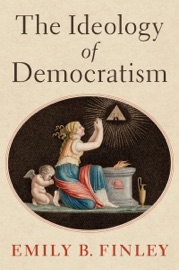 The ^AIdeology of Democratism - Emily B. Finley