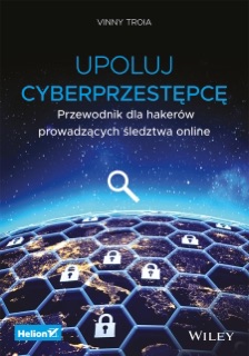 Upoluj cyberprzestępcę. Przewodnik dla hakerów prowadzących śledztwa online by Vinny Troia