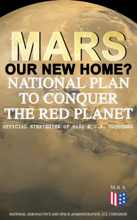 Mars: Our New Home? - National Plan to Conquer the Red Planet (Official Strategies of NASA & U.S. Congress)