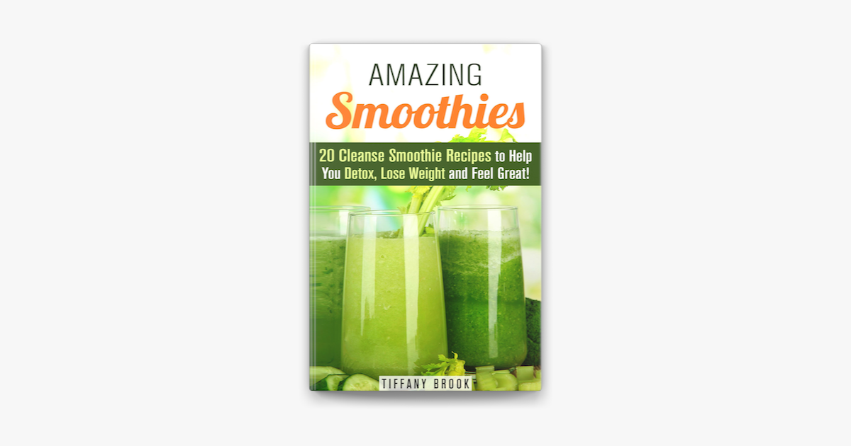 ‎Amazing Smoothies: 20 Cleanse Smoothie Recipes to Help You Detox, Lose  Weight and Feel Great!