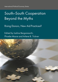 South-South Cooperation Beyond the Myths by Isaline Bergamaschi, Phoebe Moore & Arlene B. Tickner