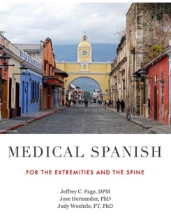 Medical Spanish for the Extremities and the Spine by Jeffrey C. Page, DPM, Judy Woehrle, PT, PhD, Bryan Kuhn, PharmD & Peter Konshak